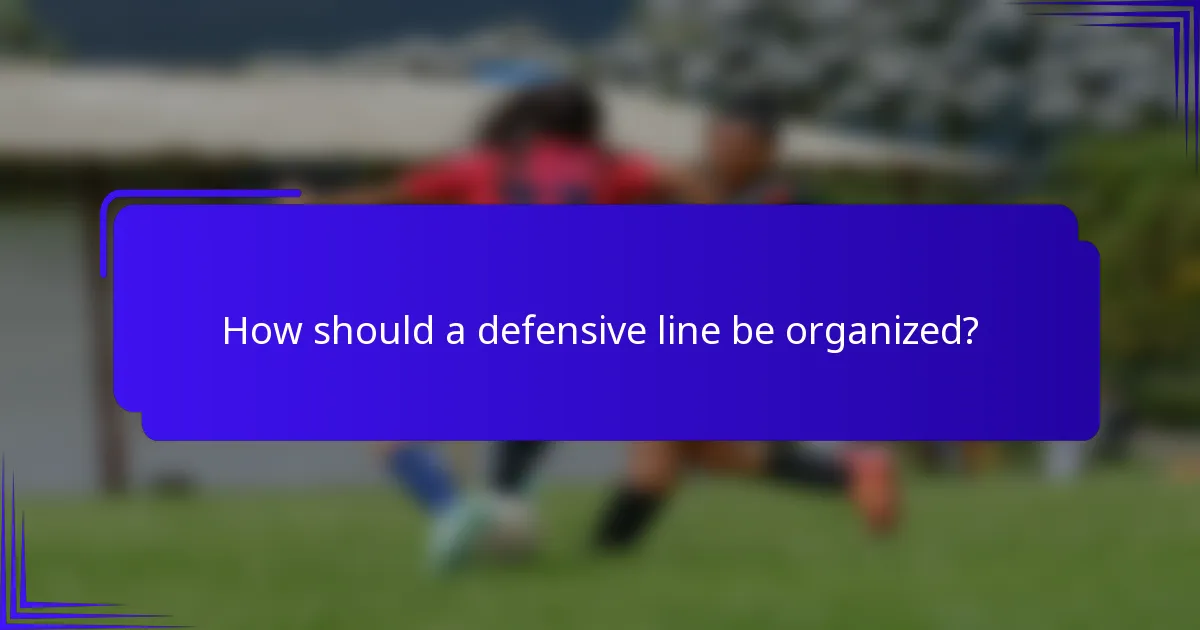 How should a defensive line be organized?