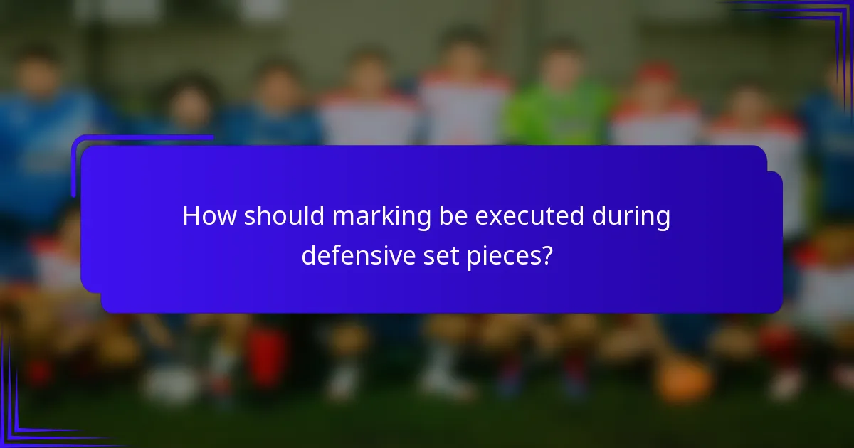How should marking be executed during defensive set pieces?