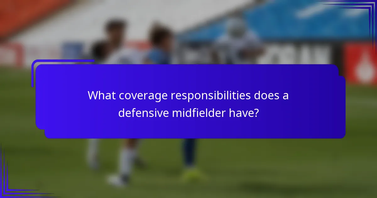 What coverage responsibilities does a defensive midfielder have?