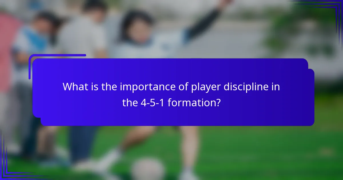 What is the importance of player discipline in the 4-5-1 formation?