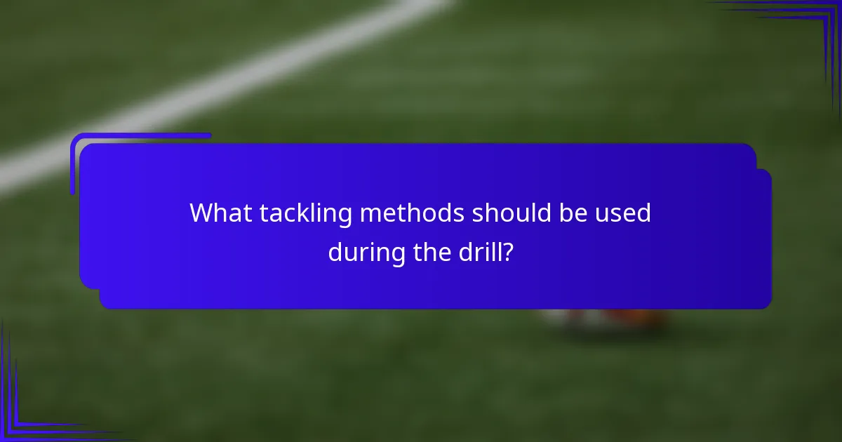 What tackling methods should be used during the drill?