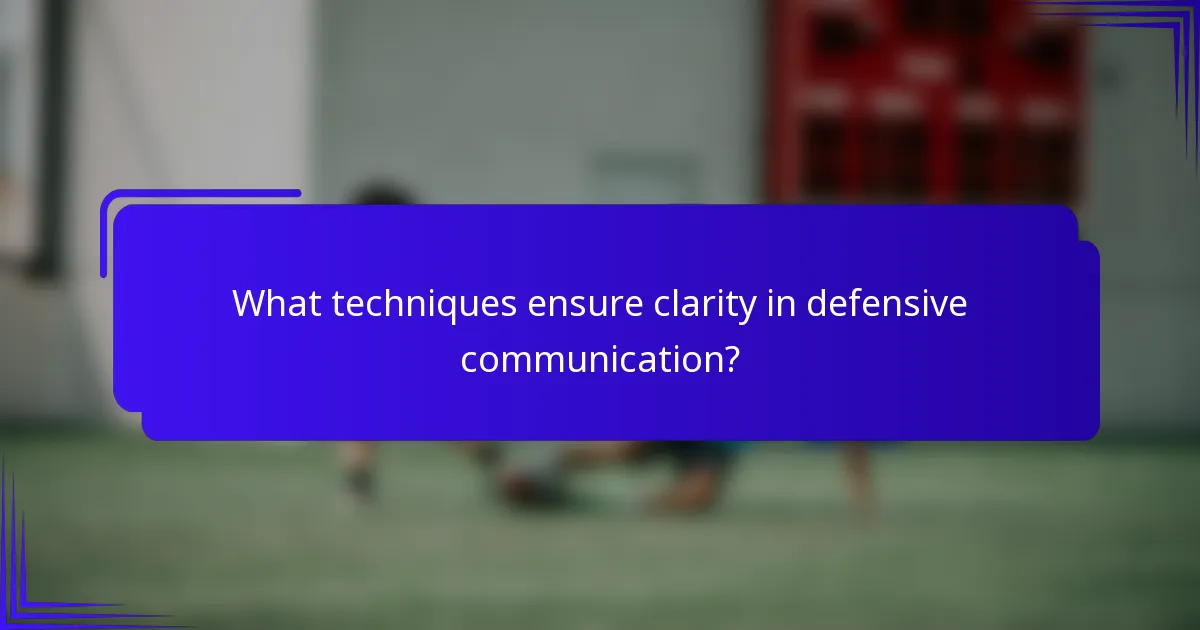 What techniques ensure clarity in defensive communication?