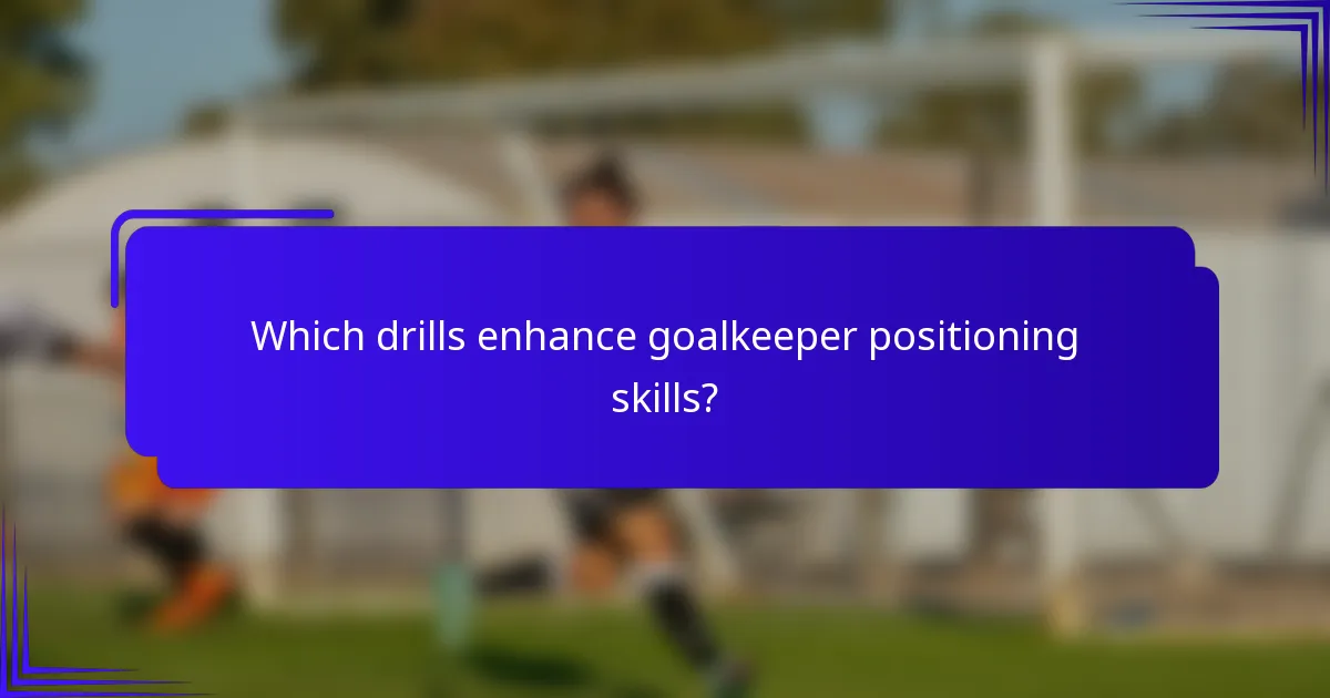 Which drills enhance goalkeeper positioning skills?