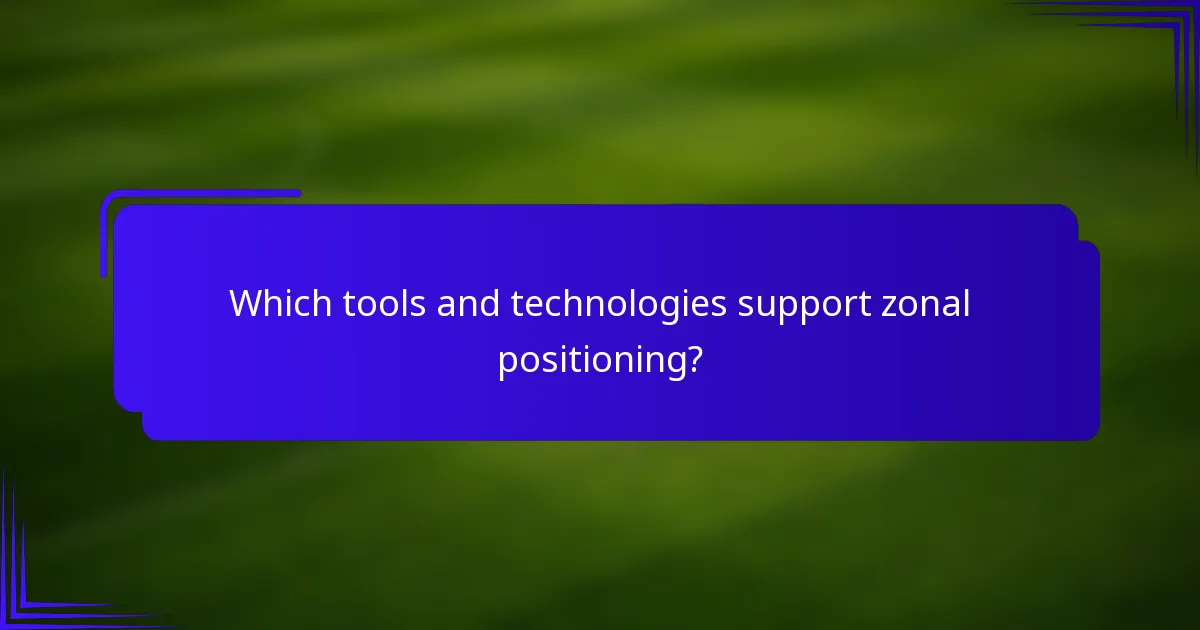 Which tools and technologies support zonal positioning?