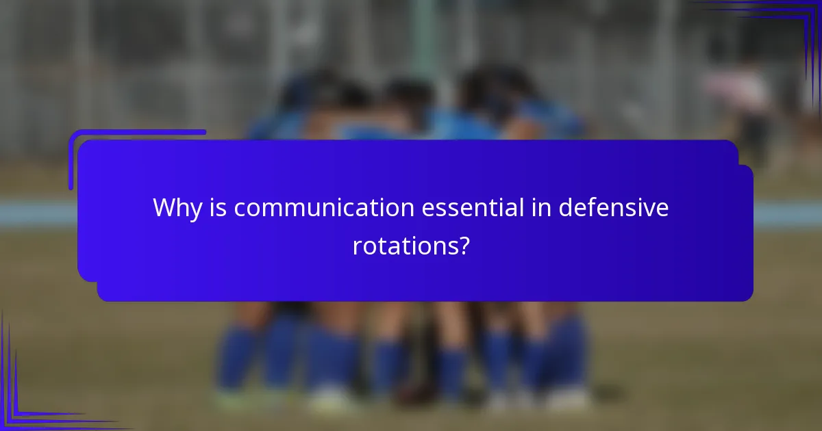 Why is communication essential in defensive rotations?
